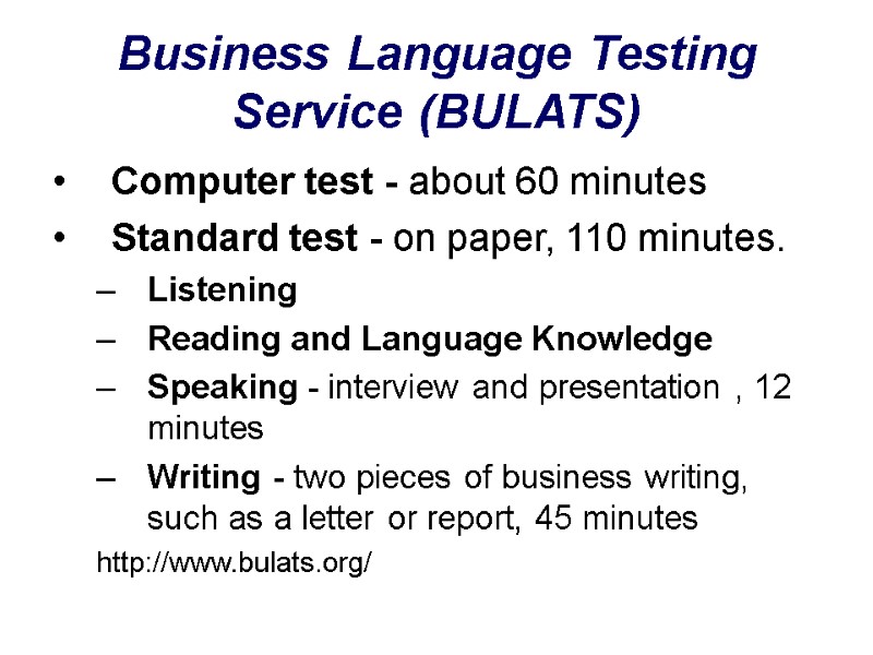 Business Language Testing Service (BULATS) Computer test - about 60 minutes Standard test -